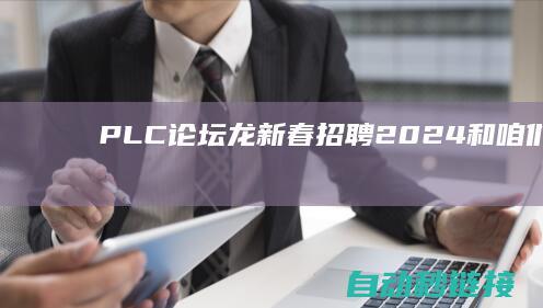 PLC论坛|龙|新春招聘|2024和咱们一同|重退场